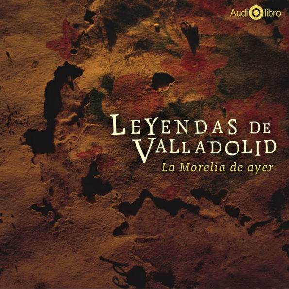 Leyendas de Valadolid. La Morelia de Ayer (Abridged)