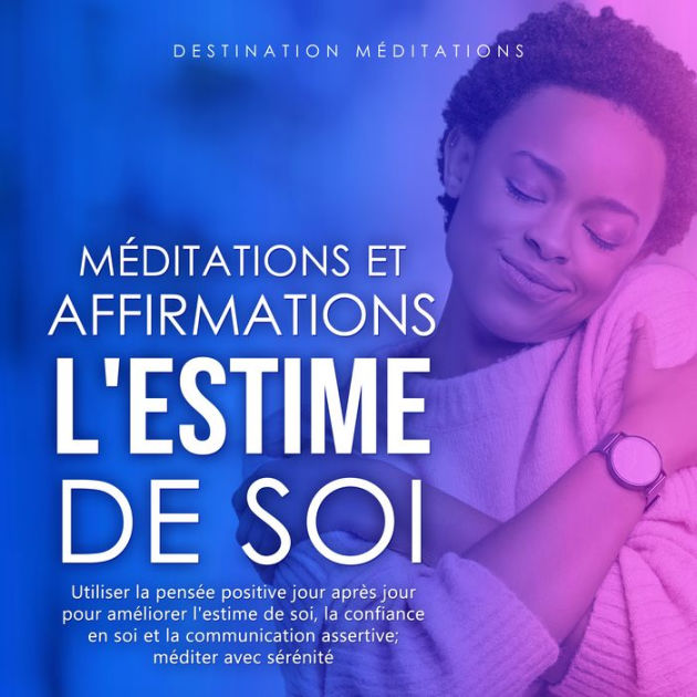 Méditations Et Affirmations - L'Estime De Soi: Utiliser La Pensée ...