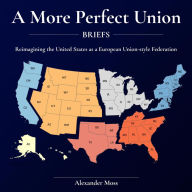 More Perfect Union, A (Briefs): Reimagining the United States as a European Union-style Federation.