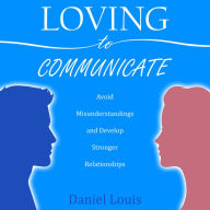 Loving to Communicate: Avoid Misunderstandings and Develop Stronger Relationships