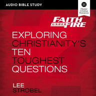 Faith Under Fire: Audio Bible Studies: Exploring Christianity's Ten Toughest Questions