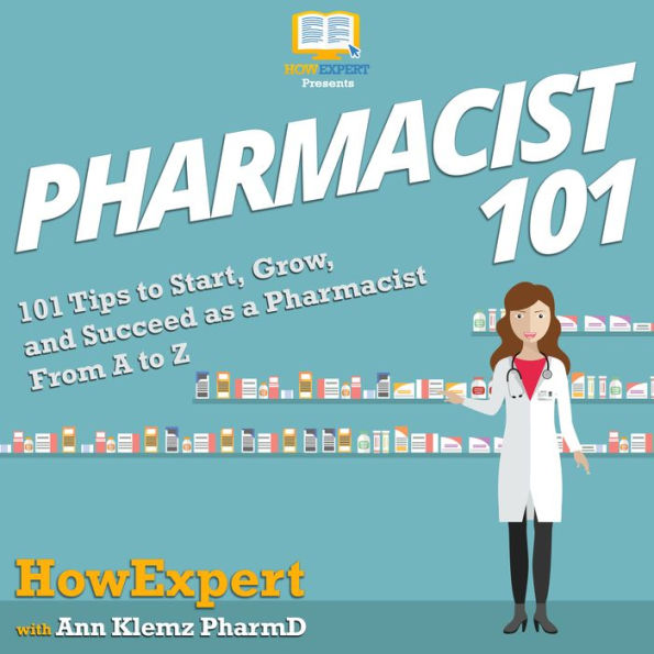 Pharmacist 101: 101 Tips to Start, Grow, and Succeed as a Pharmacist From A to Z