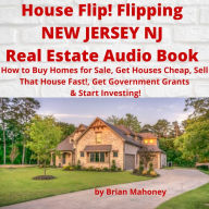 House Flip! Flipping NEW JERSEY NJ Real Estate Audio Book: How to Buy Homes for Sale, Get Houses Cheap, Sell That House Fast!, Get Government Grants & Start Investing!