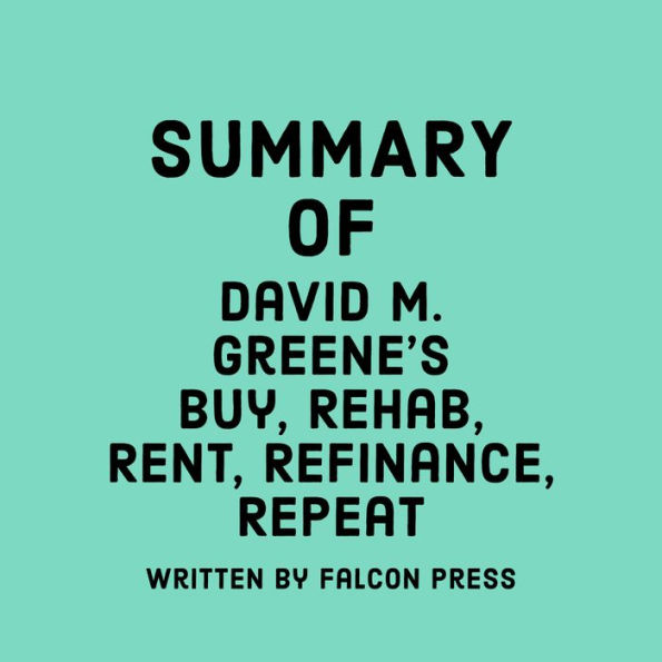 Summary of David M. Greene's Buy, Rehab, Rent, Refinance, Repeat