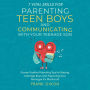 7 Vital Skills for Parenting Teen Boys and Communicating with Your Teenage Son: Proven Positive Parenting Tips for Raising Teenage Boys and Preparing Your Teenager for Manhood