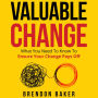 Valuable Change: What You Need to Know to Ensure Your Change Pays Off