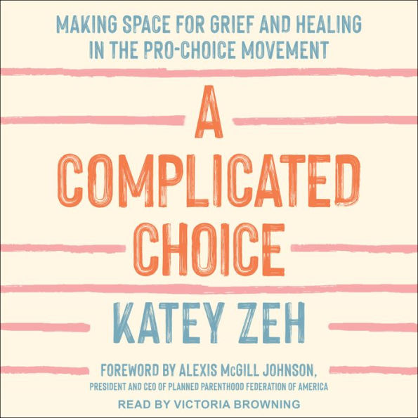 A Complicated Choice: Making Space for Grief and Healing in the Pro-Choice Movement