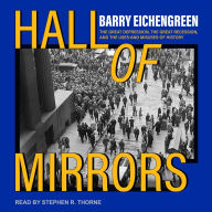 Hall of Mirrors: The Great Depression, the Great Recession, and the Uses-and Misuses-of History