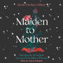 Maiden to Mother: Unlocking Our Archetypal Journey into the Mature Feminine