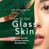 How to Get Glass Skin: Industry secrets to getting flawless, glowing skin