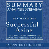 Summary, Analysis, and Review of Daniel Levitin's Successful Aging: A Neuroscientist Explores the Power and Potential of Our Lives