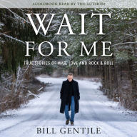 Wait for Me: True Stories of War, Love and Rock & Roll