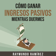 CÓMO GANAR INGRESOS PASIVOS MIENTRAS DUERMES