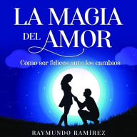 LA MAGIA DEL AMOR: Cómo ser felices ante los cambios