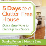 5 Days to a Clutter-Free House: Quick, Easy Ways to Clear Up Your Space