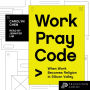 Work Pray Code: When Work Becomes Religion in Silicon Valley