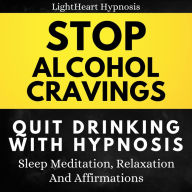 Stop Alcohol Cravings Quit Drinking With Hypnosis: Sleep Meditation, Relaxation, And Affirmations