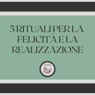 5 rituali per la felicità e la realizzazione