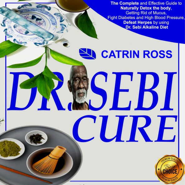 Dr. Sebi Cure: The Complete and Effective Guide to Naturally Detox the Body, Getting Rid of Mucus, Fight Diabetes and High Blood Pressure, Defeat Herpes by Using Dr. Sebi Alkaline Diet
