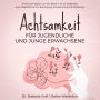 Achtsamkeit für Jugendliche und junge Erwachsene: 10 Minuten täglich, um das Beste in dir zu entdecken. Kurz-Meditationen zur Beruhigung, Entspannung und Entfaltung