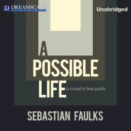 A Possible Life: A Novel in Five Parts