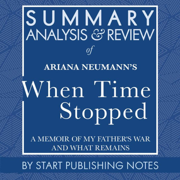 Summary, Analysis, and Review of Ariana Neumann's When Time Stopped: A Memoir of My Father's War and What Remains