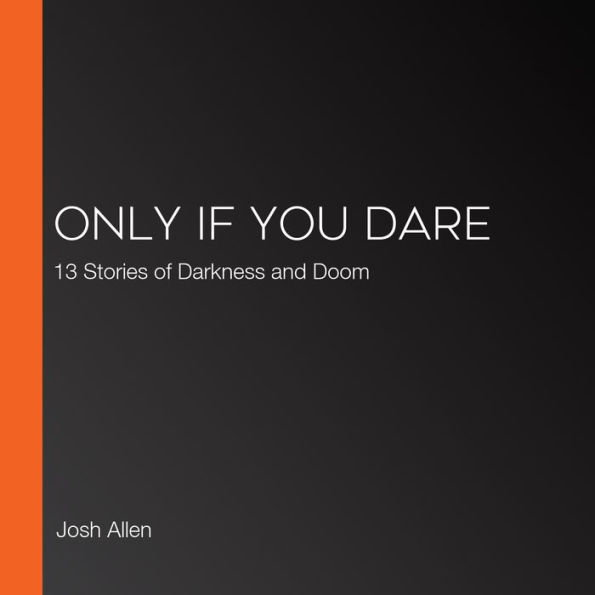 Only If You Dare: 13 Stories of Darkness and Doom