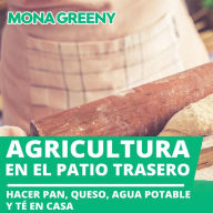 Agricultura en el patio trasero: Hacer pan, queso, agua potable y té en casa