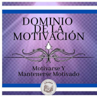 Dominio de la motivación: Motivarse y mantenerse motivado