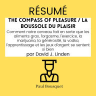 RÉSUMÉ - The Compass of Pleasure / La Boussole du Plaisir: Comment notre cerveau fait en sorte que les aliments gras, l'orgasme, l'exercice, la marijuana, la générosité, l'apprentissage et les jeux d'argent se sentent si bien, par David J. Linden