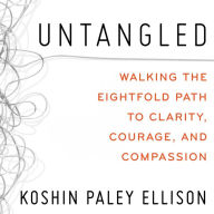 Untangled: Walking the Eightfold Path to Clarity, Courage, and Compassion