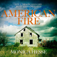 American Fire: Love, Arson, and Life in a Vanishing Land