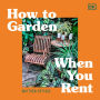 How to Garden When You Rent: Make It Your Own *Keep Your Landlord Happy