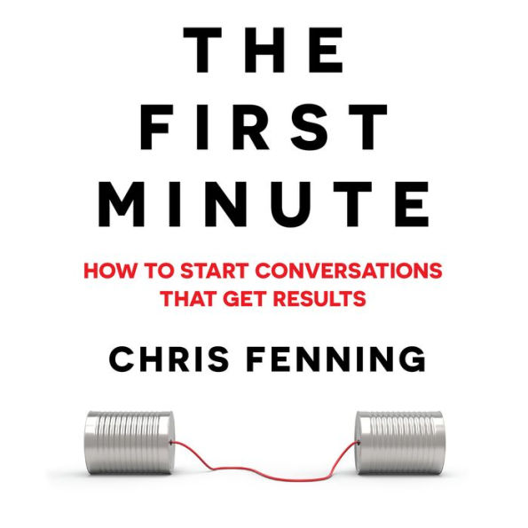 The First Minute: How to start conversations that get results