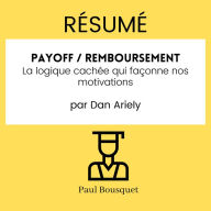 RÉSUMÉ - Payoff / Remboursement: La logique cachée qui façonne nos motivations par Dan Ariely