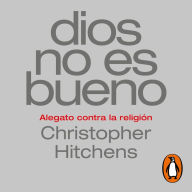 Dios no es bueno: Alegato contra la religión