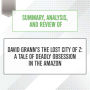 Summary, Analysis, and Review of David Grann's The Lost City of Z: A Tale of Deadly Obsession in the Amazon