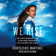 We Rise: The Earth Guardians Guide to Building a Movement That Restores the Planet