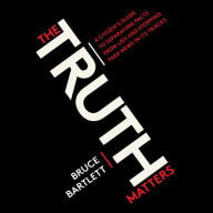 The Truth Matters: A Citizen's Guide to Separating Facts from Lies and Stopping Fake News in Its Tracks