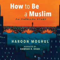 How to Be a Muslim: An American Story