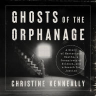 Ghosts of the Orphanage: A Story of Mysterious Deaths, a Conspiracy of Silence, and a Search for Justice