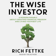 The Wise Investor: A Modern Parable About Creating Financial Freedom and Living Your Best Life