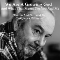 We Are A Growing God: And What That Means For You And Me