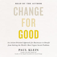 Change for Good: An Action-Oriented Approach for Businesses to Benefit from Solving the World's Most Urgent Social Problems