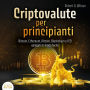 Criptovalute per principianti: Bitcoin, Ethereum, Altcoins, Blockchain e ICOs spiegati in modo facile