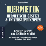 Hermetik, hermetische Gesetze & Universalprinzipien: Geistige Gesetze und Alchemie erklärt - mit hilfreichen Anleitungen zu Astrologie, Meditation, Tarot & Co.! Mit gratis Infografik!