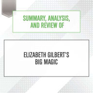 Summary, Analysis, and Review of Elizabeth Gilbert's Big Magic