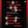 The Art Of Conjuring Alternate Realities: How Information Warfare Shapes Your World