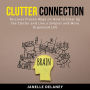 Clutter Connection: Discover Proven Ways on How to Clear Up the Clutter and Live a Simpler and More Organized Life