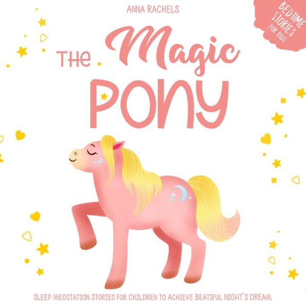 The Magic Pony: Bedtime Stories for Kids: Sleep Meditation Stories for Children to Achieve Beautiful Night's Dreams.